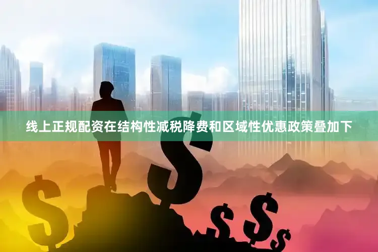 线上正规配资在结构性减税降费和区域性优惠政策叠加下