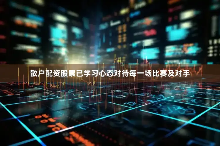 散户配资股票已学习心态对待每一场比赛及对手