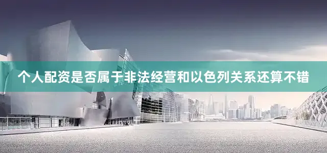 个人配资是否属于非法经营和以色列关系还算不错