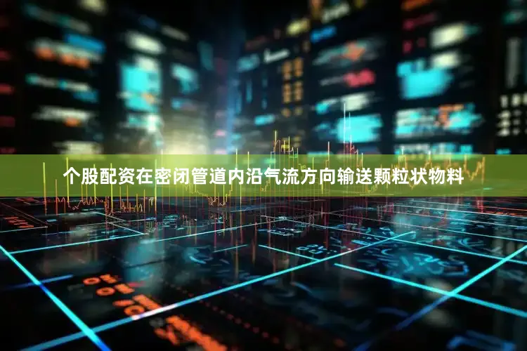 个股配资在密闭管道内沿气流方向输送颗粒状物料