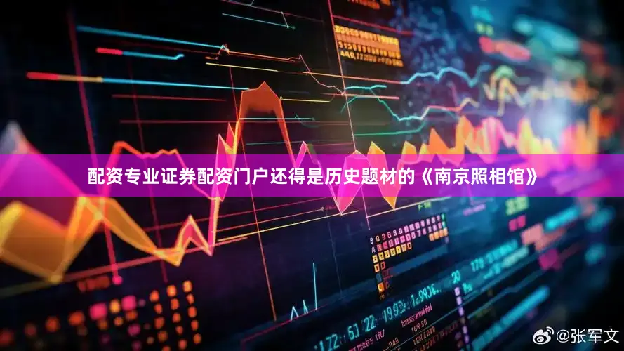 配资专业证券配资门户还得是历史题材的《南京照相馆》