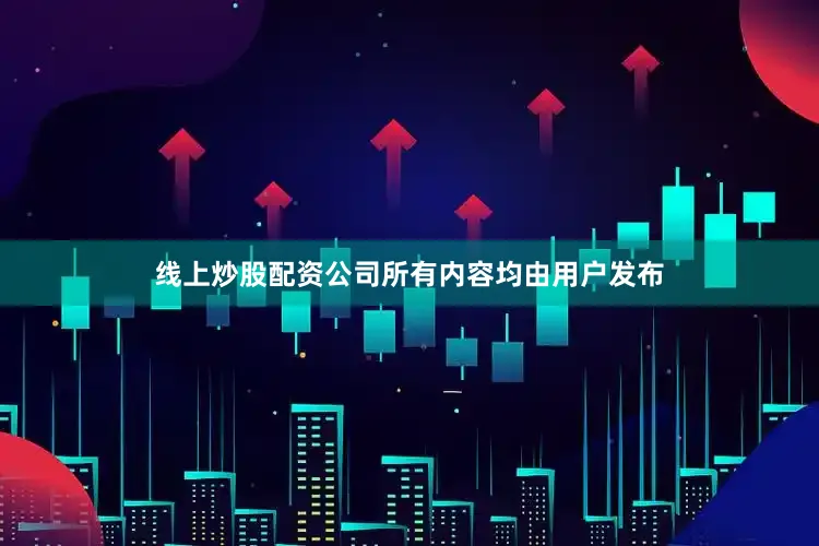 线上炒股配资公司所有内容均由用户发布