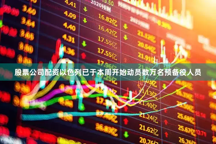 股票公司配资以色列已于本周开始动员数万名预备役人员