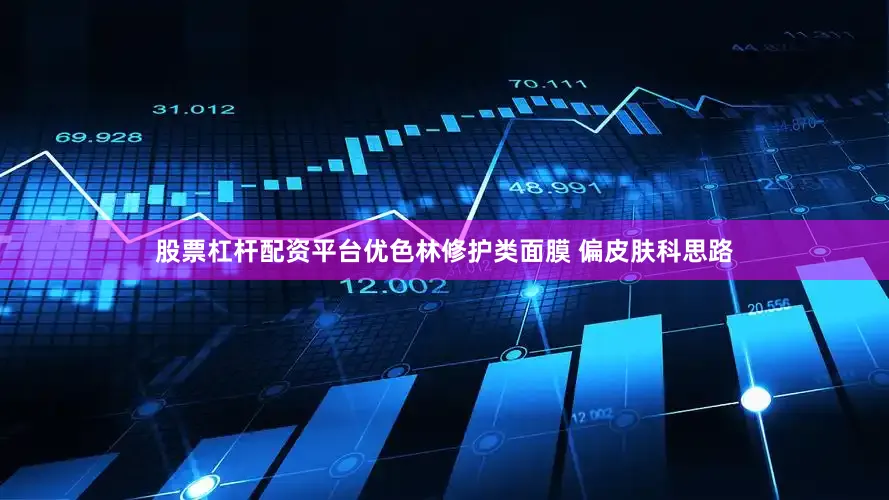 股票杠杆配资平台优色林修护类面膜 偏皮肤科思路