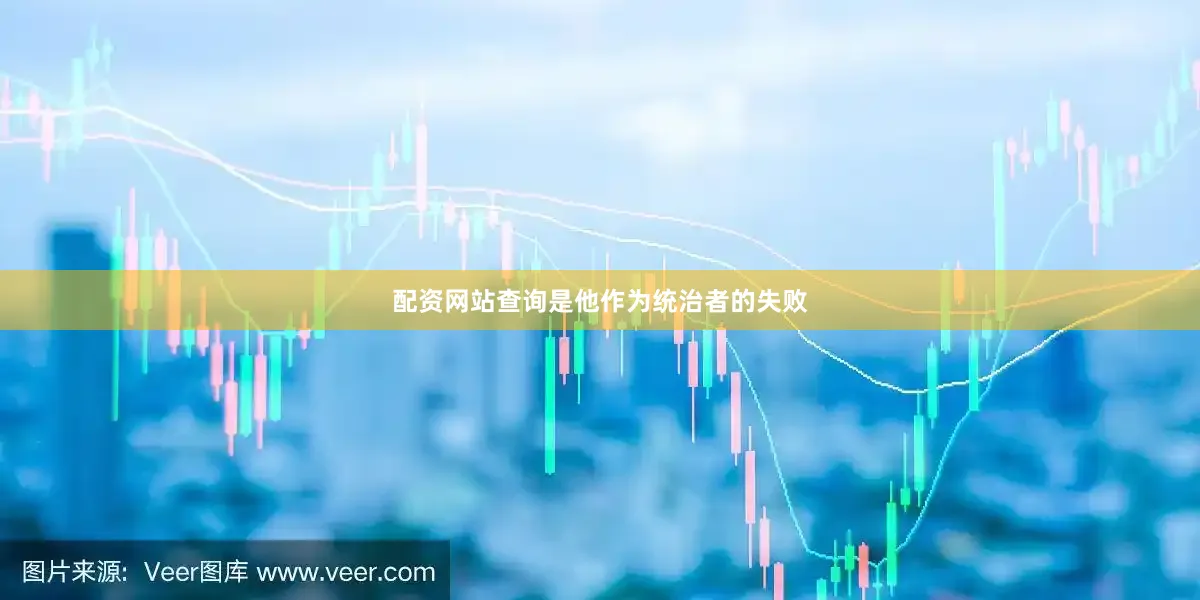 配资网站查询是他作为统治者的失败