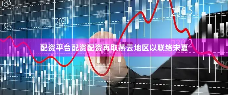 配资平台配资配资再取燕云地区以联络宋夏